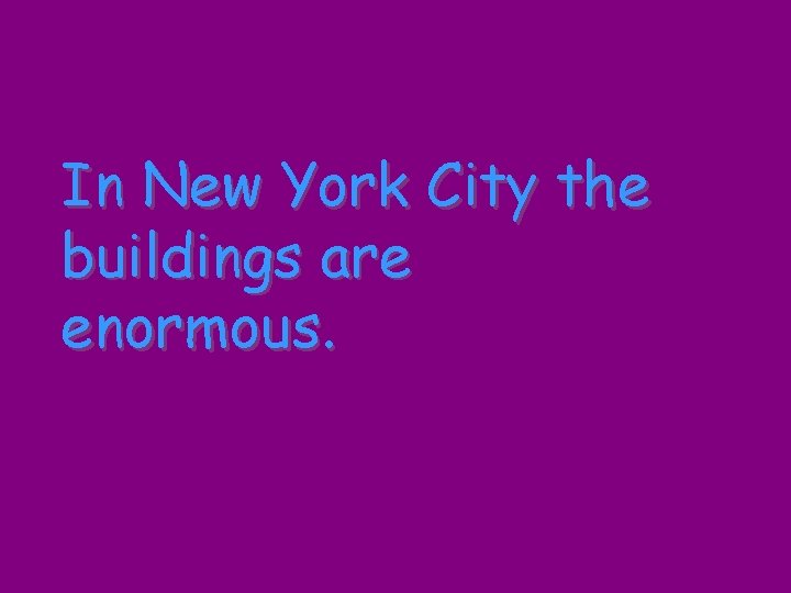 In New York City the buildings are enormous. 
