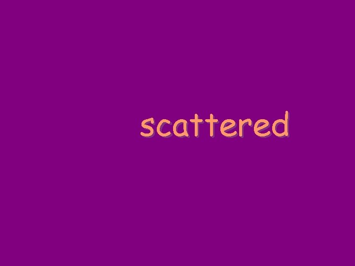 scattered 