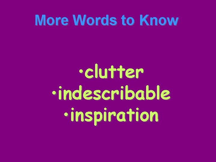 More Words to Know • clutter • indescribable • inspiration 