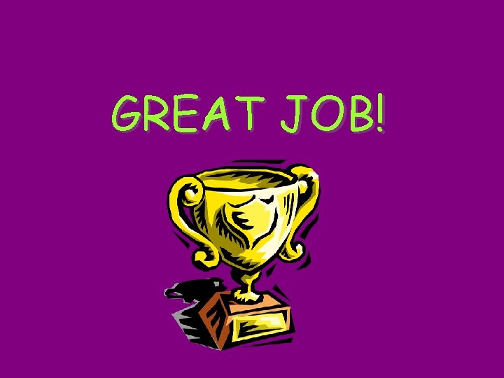 GREAT JOB! 