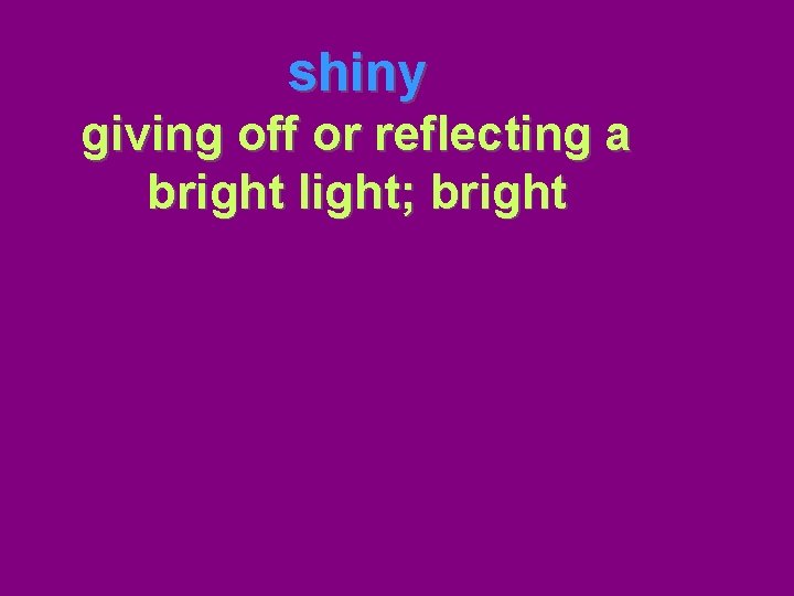 shiny giving off or reflecting a bright light; bright 