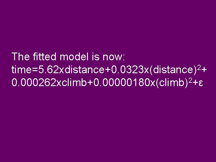 The fitted model is now: time=5. 62 xdistance+0. 0323 x(distance)2+ 0. 000262 xclimb+0. 00000180