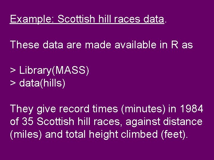 Example: Scottish hill races data. These data are made available in R as >