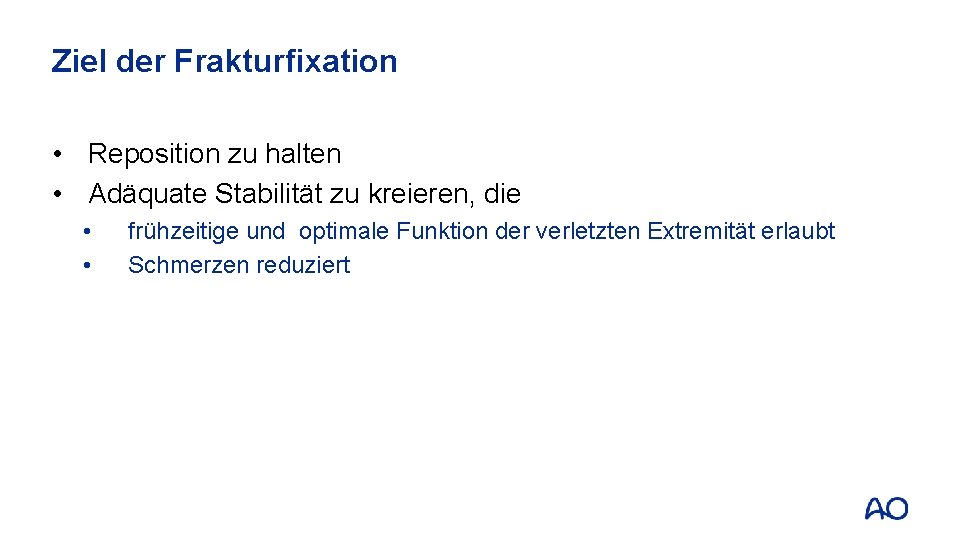 Ziel der Frakturfixation • Reposition zu halten • Adäquate Stabilität zu kreieren, die •