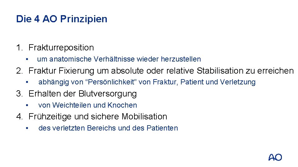 Die 4 AO Prinzipien 1. Frakturreposition • um anatomische Verhältnisse wieder herzustellen 2. Fraktur