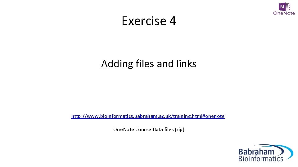 Exercise 4 Adding files and links http: //www. bioinformatics. babraham. ac. uk/training. html#onenote One.