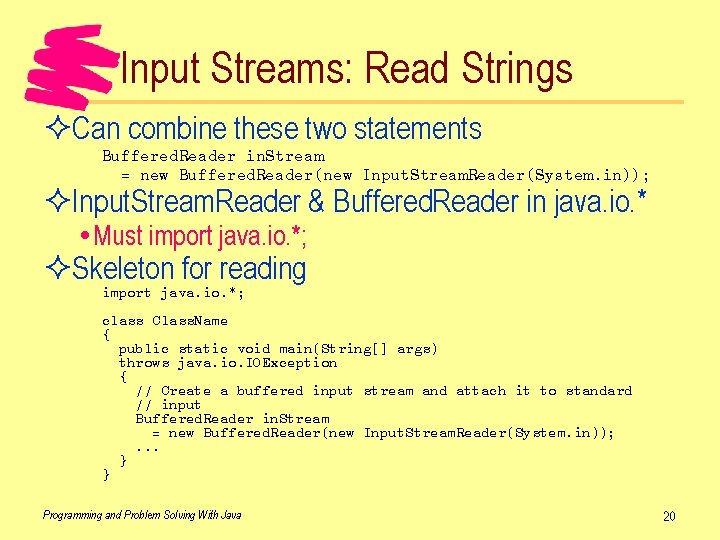Input Streams: Read Strings ²Can combine these two statements Buffered. Reader in. Stream =