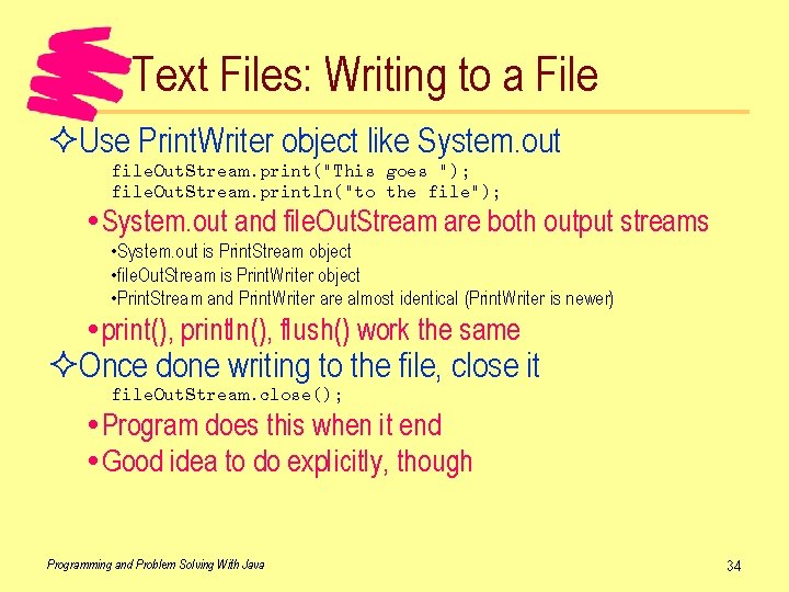 Text Files: Writing to a File ²Use Print. Writer object like System. out file.
