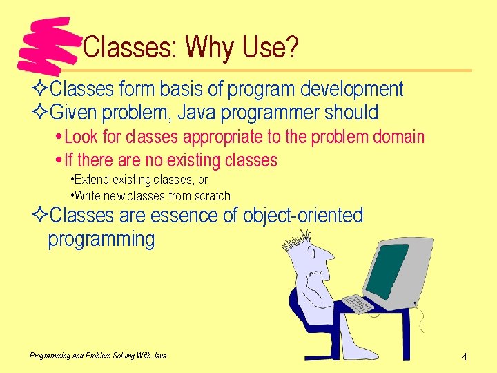 Classes: Why Use? ²Classes form basis of program development ²Given problem, Java programmer should