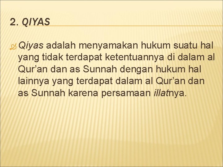 2. QIYAS Qiyas adalah menyamakan hukum suatu hal yang tidak terdapat ketentuannya di dalam