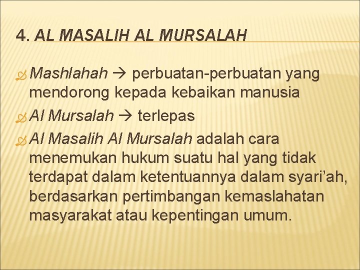 4. AL MASALIH AL MURSALAH Mashlahah perbuatan-perbuatan yang mendorong kepada kebaikan manusia Al Mursalah