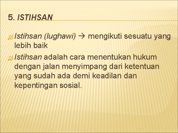 5. ISTIHSAN Istihsan (lughawi) mengikuti sesuatu yang lebih baik Istihsan adalah cara menentukan hukum