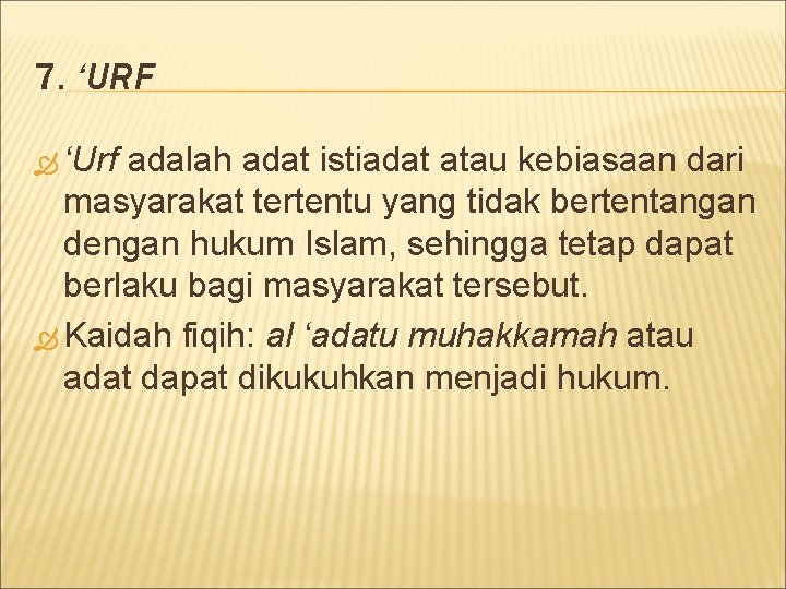 7. ‘URF ‘Urf adalah adat istiadat atau kebiasaan dari masyarakat tertentu yang tidak bertentangan