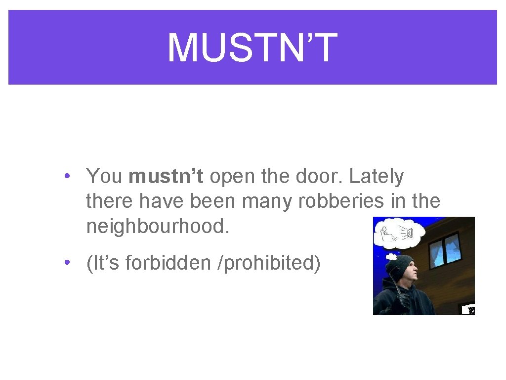 MUSTN’T • You mustn’t open the door. Lately there have been many robberies in