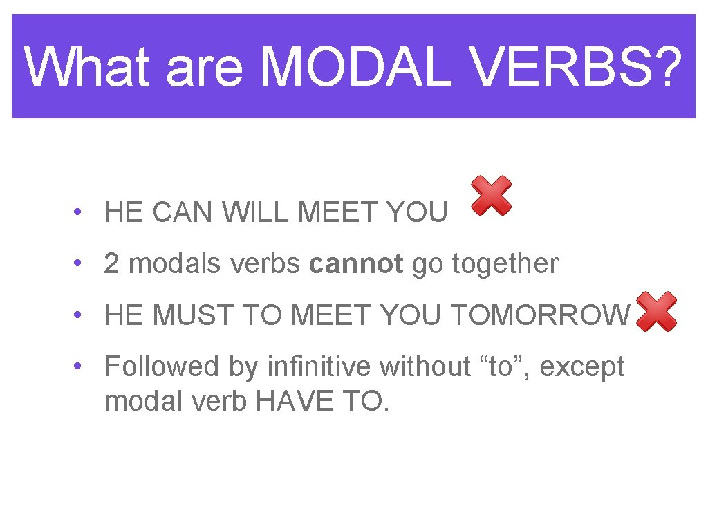 What are MODAL VERBS? • HE CAN WILL MEET YOU • 2 modals verbs