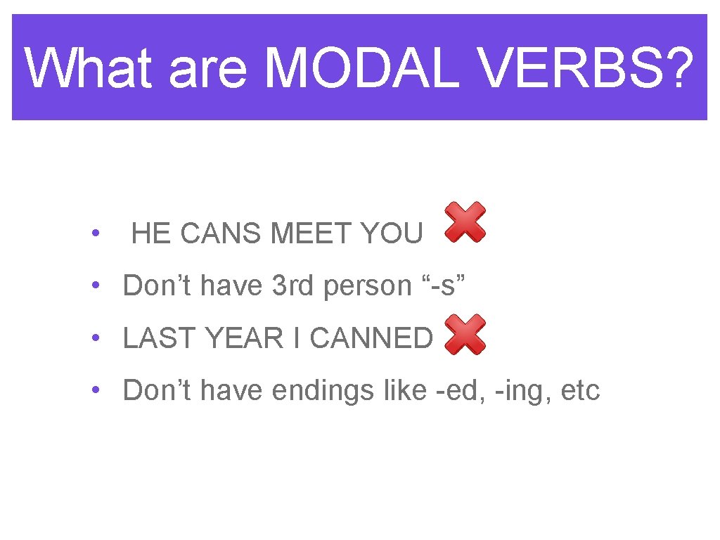 What are MODAL VERBS? • HE CANS MEET YOU • Don’t have 3 rd
