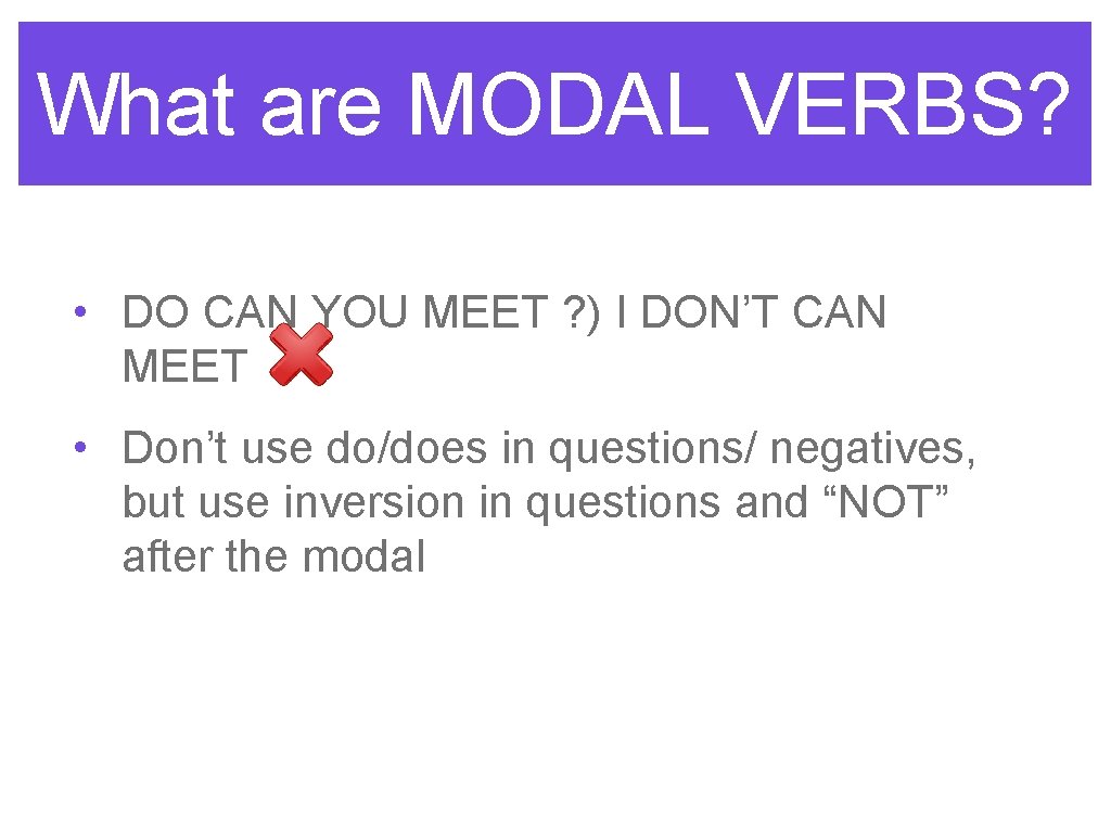 What are MODAL VERBS? • DO CAN YOU MEET ? ) I DON’T CAN