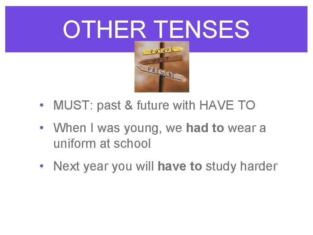 OTHER TENSES • MUST: past & future with HAVE TO • When I was