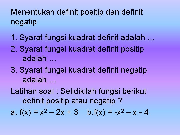 Menentukan definit positip dan definit negatip 1. Syarat fungsi kuadrat definit adalah … 2.