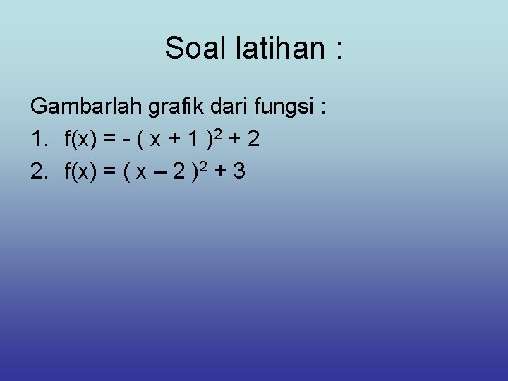 Soal latihan : Gambarlah grafik dari fungsi : 1. f(x) = - ( x