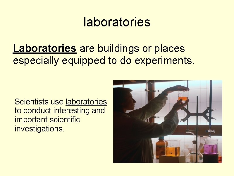 laboratories Laboratories are buildings or places especially equipped to do experiments. Scientists use laboratories