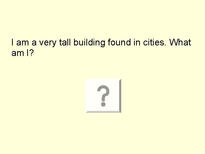 I am a very tall building found in cities. What am I? 