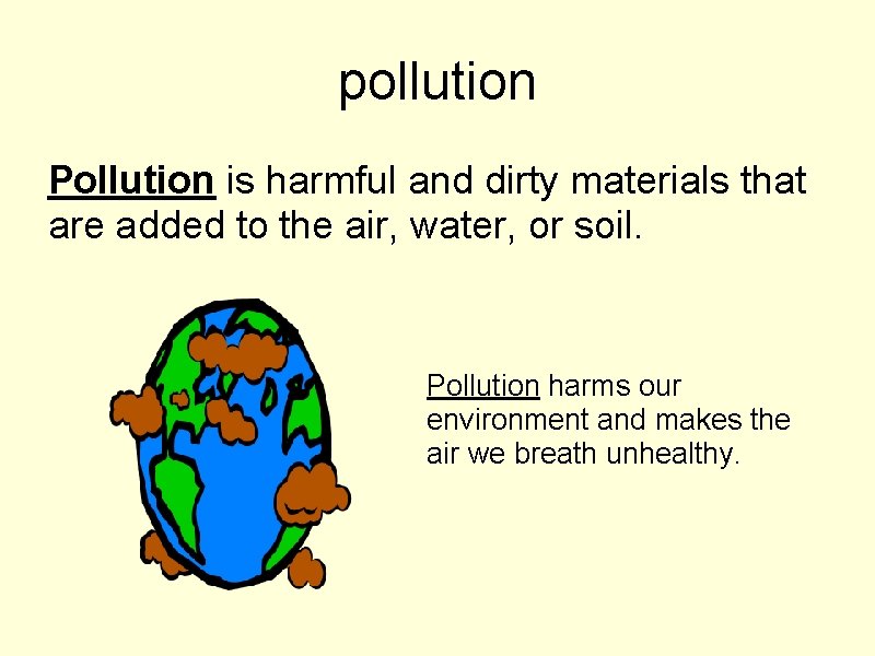 pollution Pollution is harmful and dirty materials that are added to the air, water,