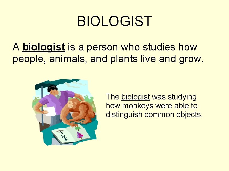 BIOLOGIST A biologist is a person who studies how people, animals, and plants live
