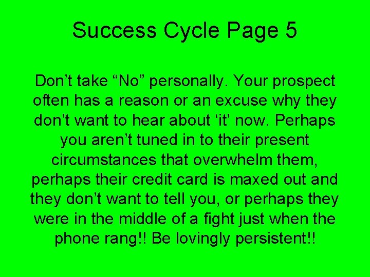 Success Cycle Page 5 Don’t take “No” personally. Your prospect often has a reason