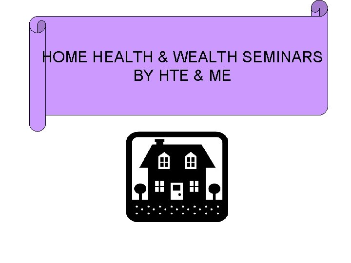 HOME HEALTH & WEALTH SEMINARS BY HTE & ME 