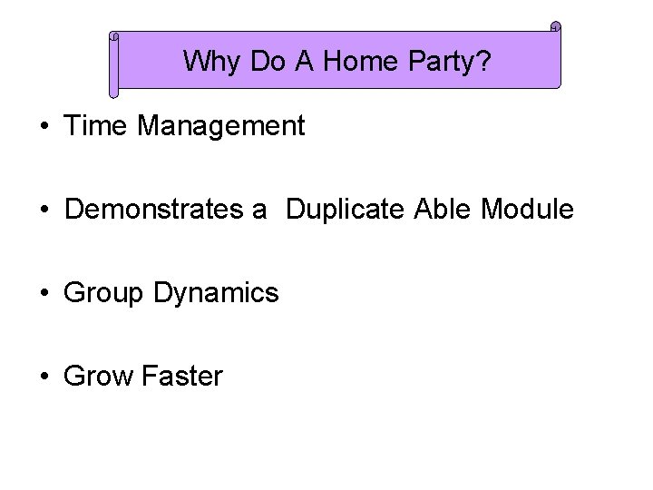 Why Do A Home Party? • Time Management • Demonstrates a Duplicate Able Module