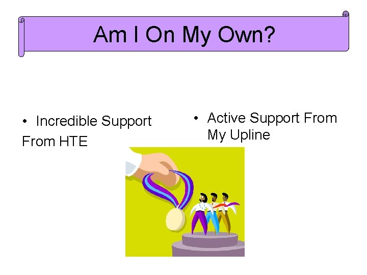 Am I On My Own? • Incredible Support From HTE • Active Support From