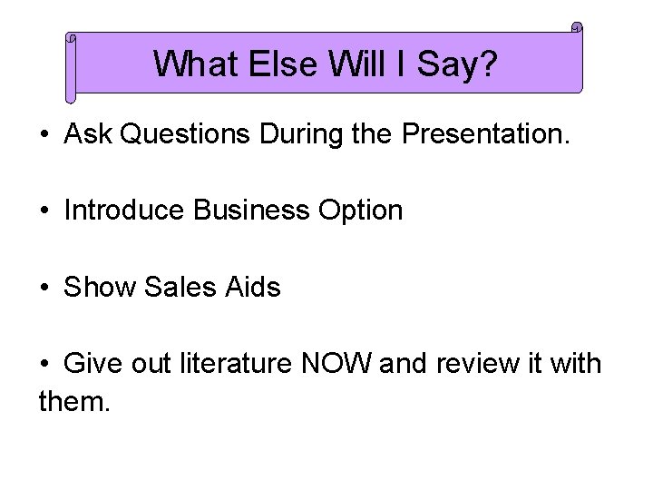 What Else Will I Say? • Ask Questions During the Presentation. • Introduce Business