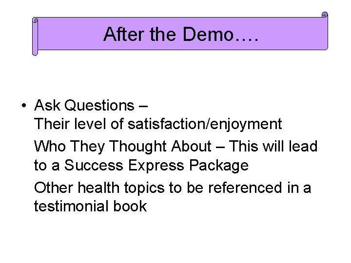 After the Demo…. • Ask Questions – Their level of satisfaction/enjoyment Who They Thought