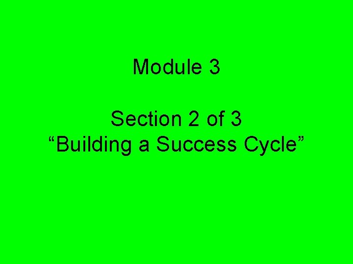 Module 3 Section 2 of 3 “Building a Success Cycle” 