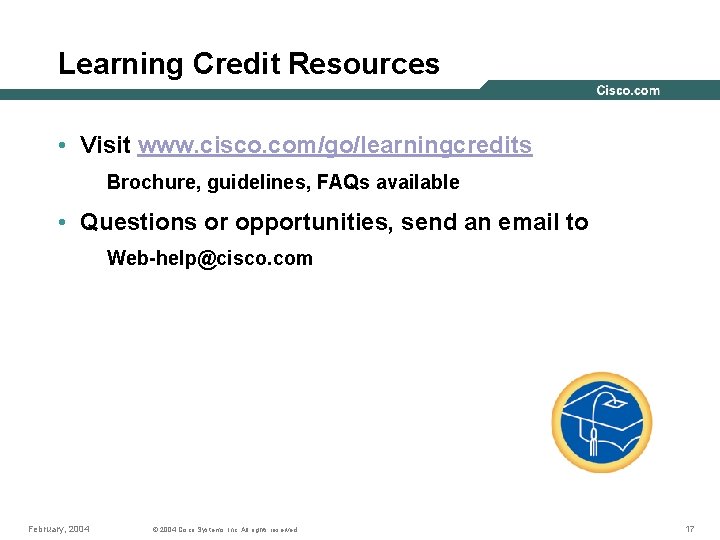 Learning Credit Resources • Visit www. cisco. com/go/learningcredits Brochure, guidelines, FAQs available • Questions