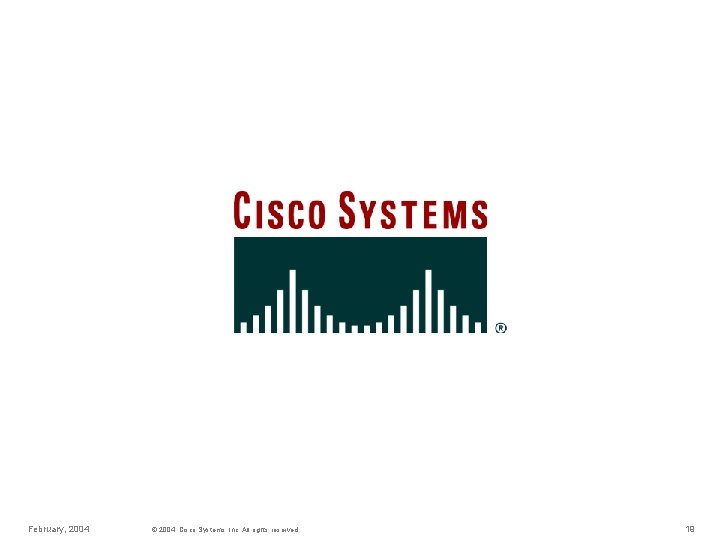 February, 2004 © 2004, Cisco Systems, Inc. All rights reserved. 19 