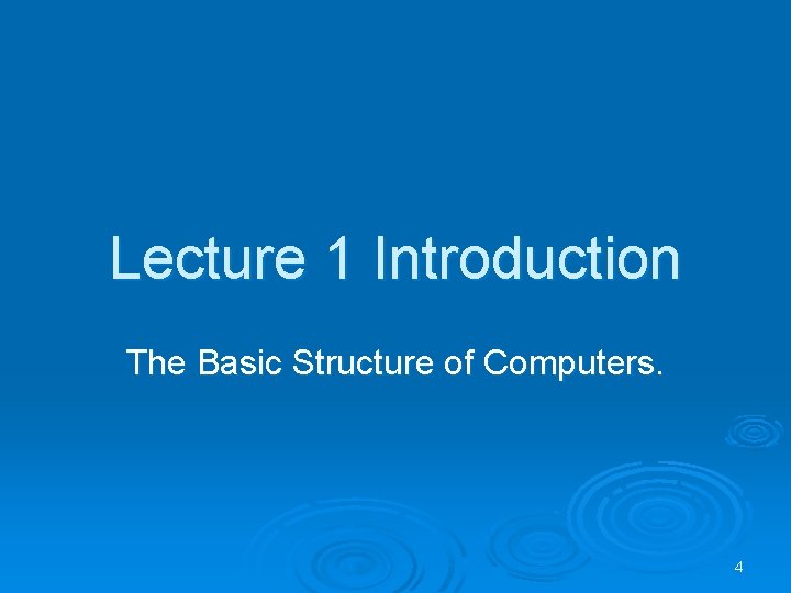 Lecture 1 Introduction The Basic Structure of Computers. 4 