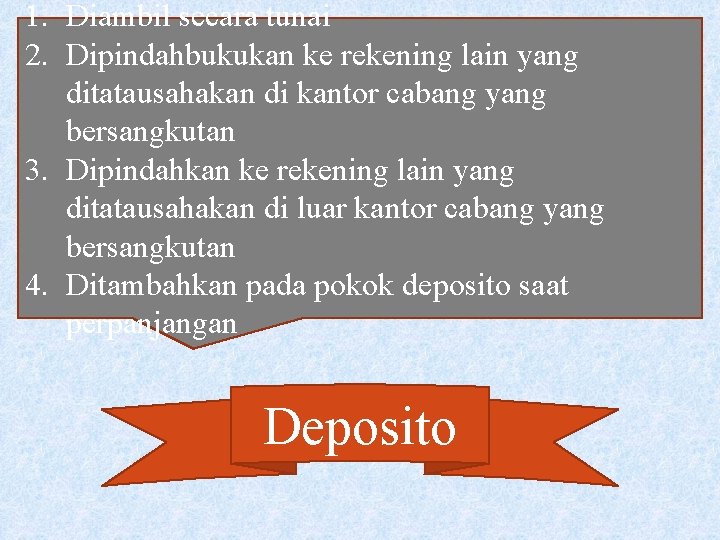 1. Diambil secara tunai 2. Dipindahbukukan ke rekening lain yang ditatausahakan di kantor cabang