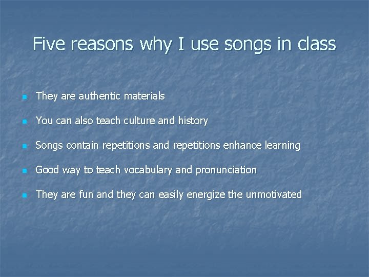 Five reasons why I use songs in class n They are authentic materials n