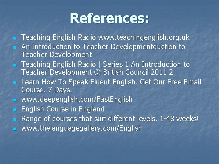 References: n n n n Teaching English Radio www. teachingenglish. org. uk An Introduction