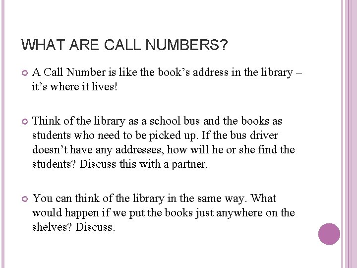 WHAT ARE CALL NUMBERS? A Call Number is like the book’s address in the