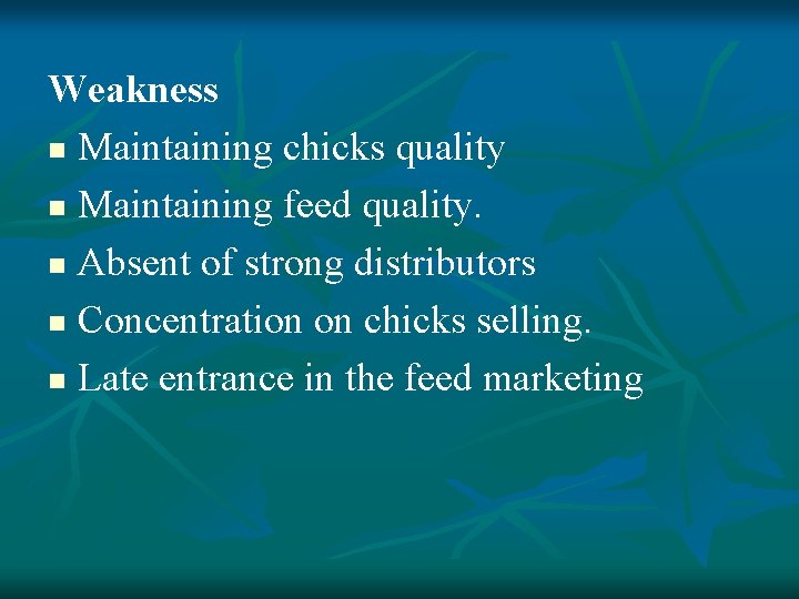 Weakness n Maintaining chicks quality n Maintaining feed quality. n Absent of strong distributors