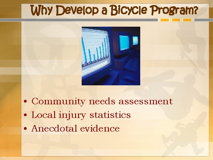 Why Develop a Bicycle Program? • Community needs assessment • Local injury statistics •