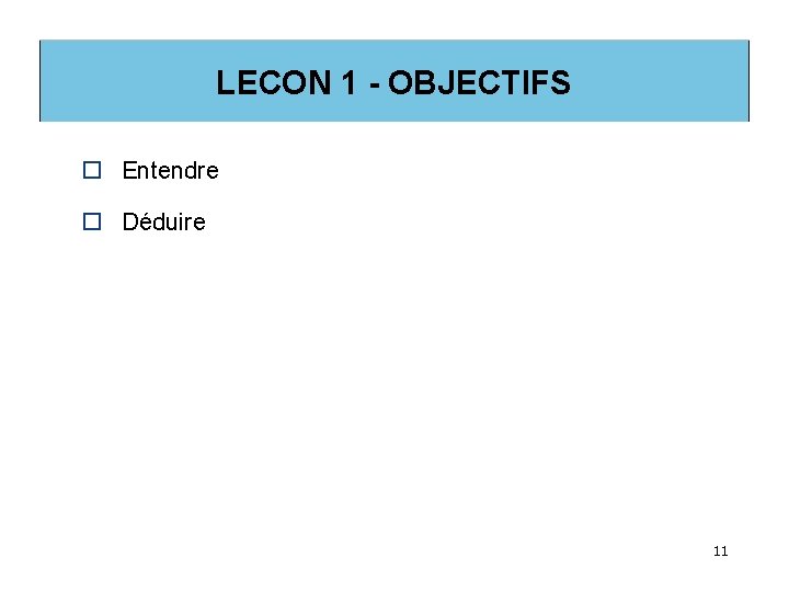 LECON 1 - OBJECTIFS o Entendre o Déduire 11 