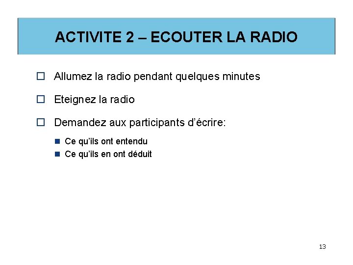 ACTIVITE 2 – ECOUTER LA RADIO o Allumez la radio pendant quelques minutes o