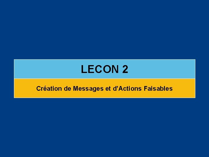 LECON 2 Création de Messages et d’Actions Faisables 