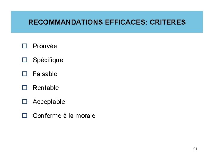 RECOMMANDATIONS EFFICACES: CRITERES o Prouvée o Spécifique o Faisable o Rentable o Acceptable o