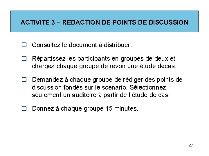 ACTIVITE 3 – REDACTION DE POINTS DE DISCUSSION o Consultez le document à distribuer.