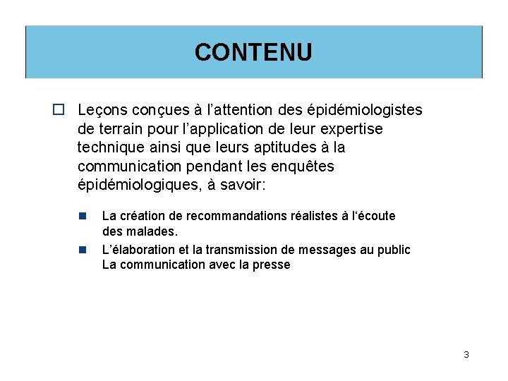 CONTENU o Leçons conçues à l’attention des épidémiologistes de terrain pour l’application de leur